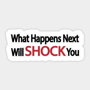 What Happens Next Will Shock You Sticker